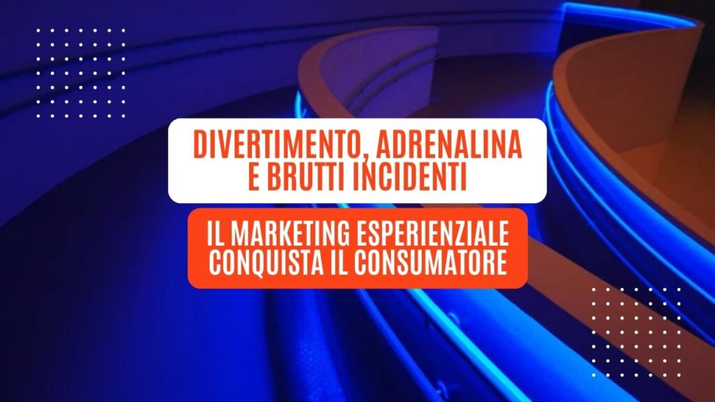 Divertimento, adrenalina e brutti incidenti il marketing esperienziale conquista il consumatore