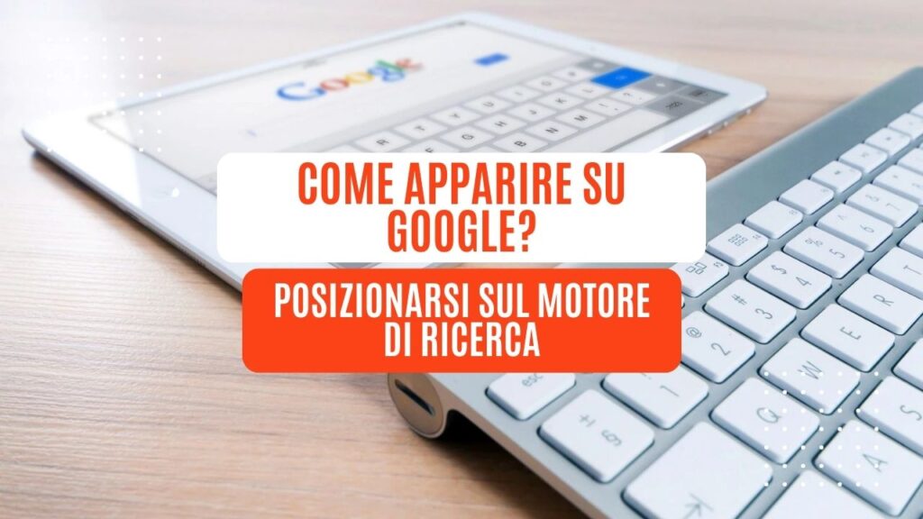 Come apparire su Google? Posizionarsi sul motore di ricerca