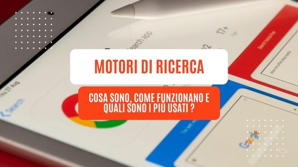 Motori di ricerca: cosa sono, come funzionano e quali sono i più usati ?
