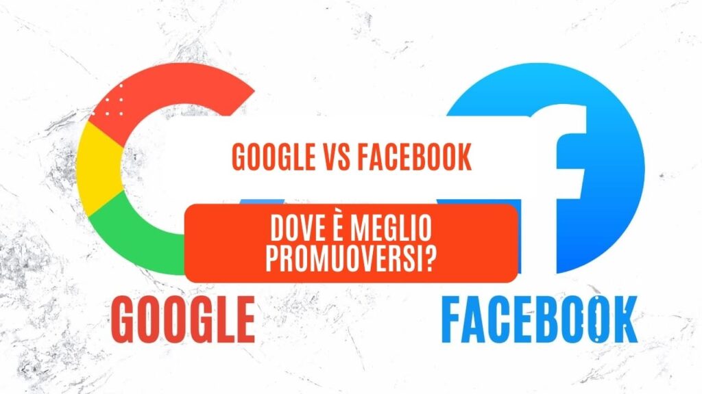 Google VS Facebook: Dove è meglio promuoversi?