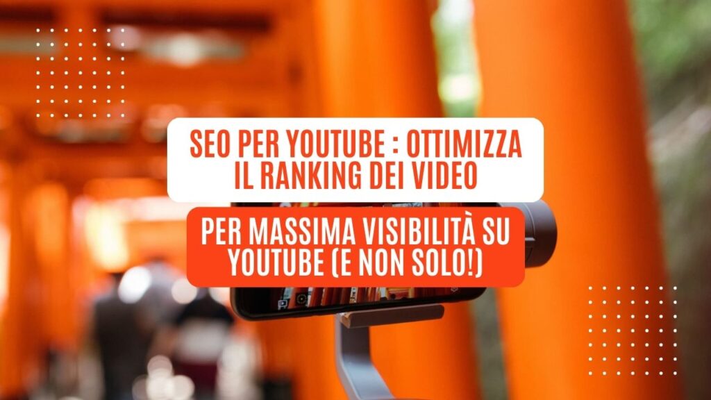 SEO per YouTube: Ottimizza il Ranking dei Video per Massima Visibilità su YouTube (e non solo!)